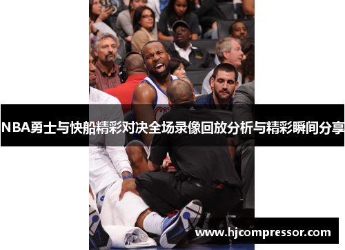 NBA勇士与快船精彩对决全场录像回放分析与精彩瞬间分享